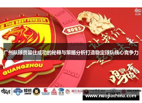 广州队球员留住成功的秘籍与策略分析打造稳定球队核心竞争力