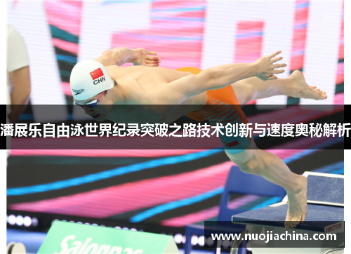 潘展乐自由泳世界纪录突破之路技术创新与速度奥秘解析